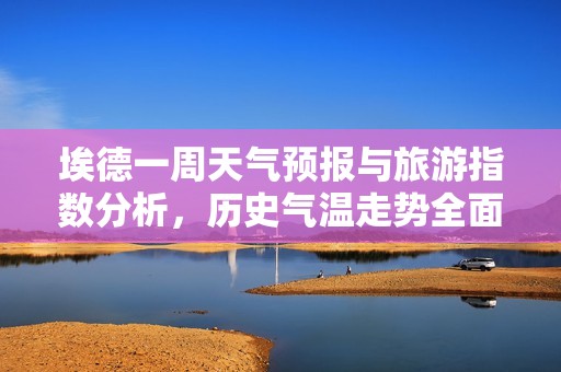 埃德一周天气预报与旅游指数分析，历史气温走势全面解读