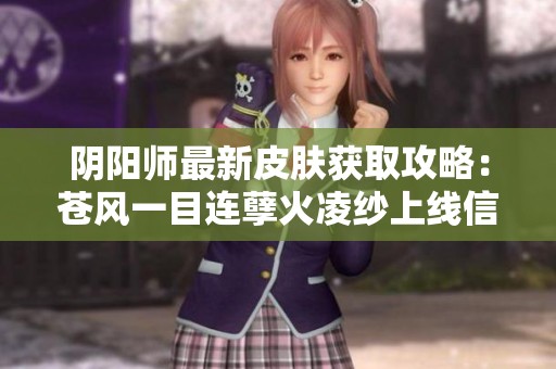 阴阳师最新皮肤获取攻略：苍风一目连孽火凌纱上线信息解析