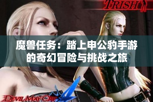 魔兽任务：踏上申公豹手游的奇幻冒险与挑战之旅