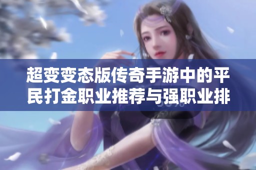 超变变态版传奇手游中的平民打金职业推荐与强职业排行榜全解析