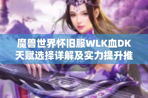 魔兽世界怀旧服WLK血DK天赋选择详解及实力提升推荐