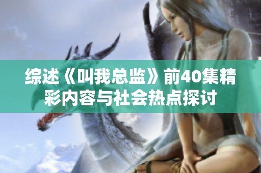 综述《叫我总监》前40集精彩内容与社会热点探讨