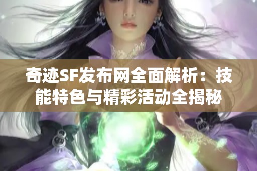 奇迹SF发布网全面解析：技能特色与精彩活动全揭秘