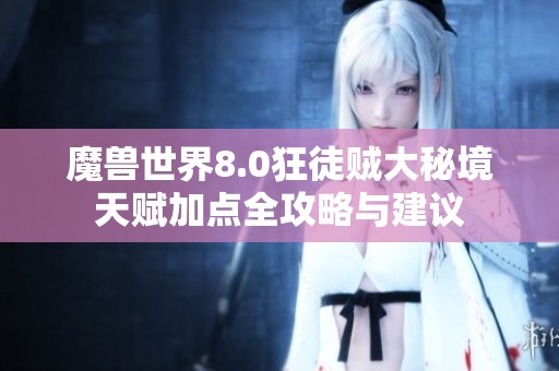 魔兽世界8.0狂徒贼大秘境天赋加点全攻略与建议