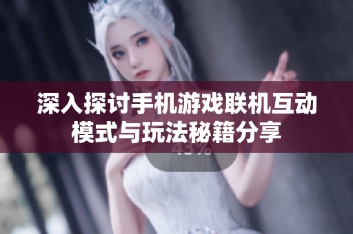 深入探讨手机游戏联机互动模式与玩法秘籍分享