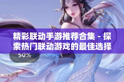 精彩联动手游推荐合集 - 探索热门联动游戏的最佳选择