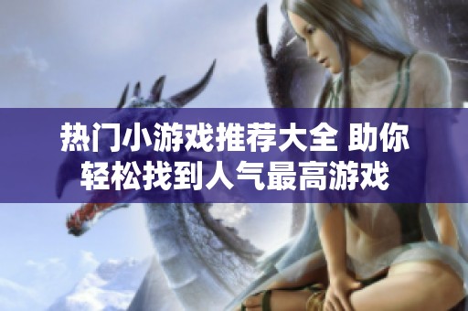 热门小游戏推荐大全 助你轻松找到人气最高游戏