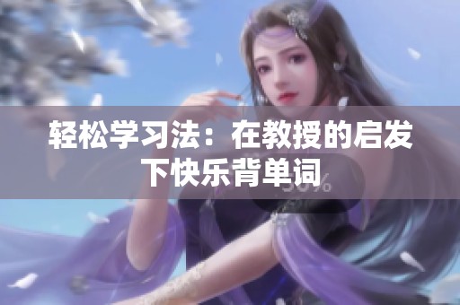 轻松学习法：在教授的启发下快乐背单词