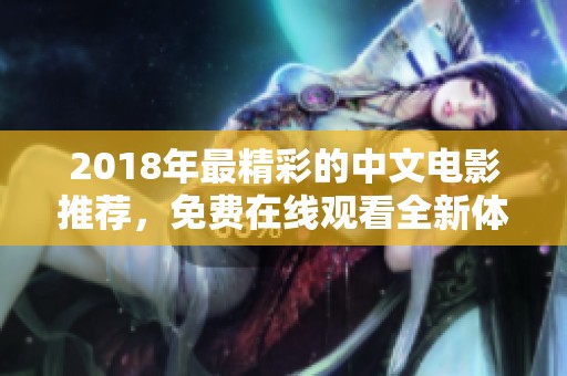 2018年最精彩的中文电影推荐，免费在线观看全新体验