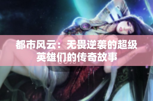 都市风云：无畏逆袭的超级英雄们的传奇故事