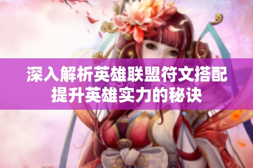 深入解析英雄联盟符文搭配提升英雄实力的秘诀