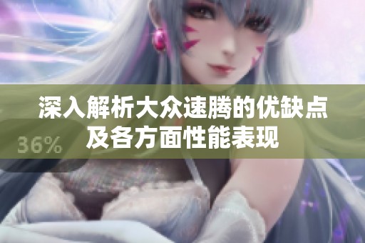 深入解析大众速腾的优缺点及各方面性能表现