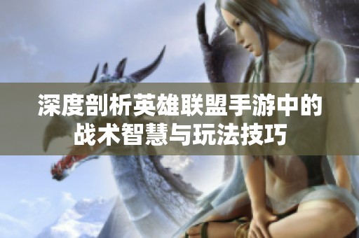 深度剖析英雄联盟手游中的战术智慧与玩法技巧