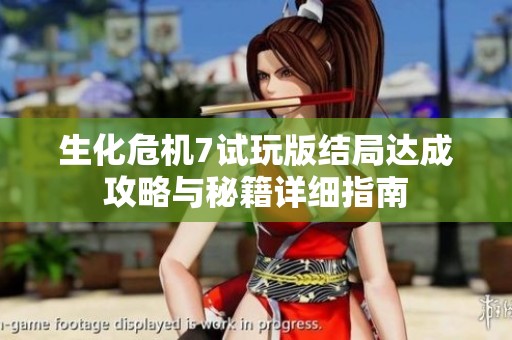 生化危机7试玩版结局达成攻略与秘籍详细指南