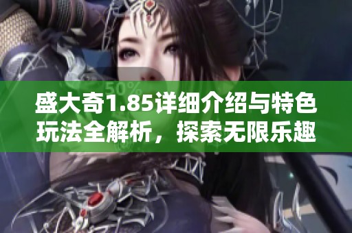盛大奇1.85详细介绍与特色玩法全解析，探索无限乐趣