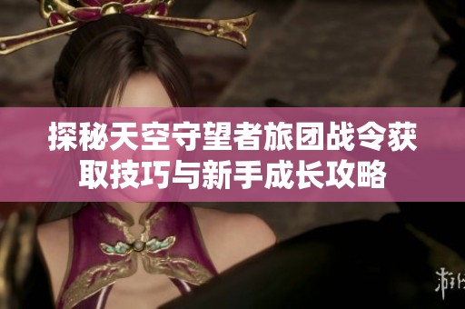 探秘天空守望者旅团战令获取技巧与新手成长攻略