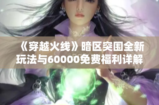 《穿越火线》暗区突围全新玩法与60000免费福利详解