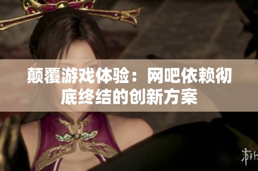 颠覆游戏体验：网吧依赖彻底终结的创新方案