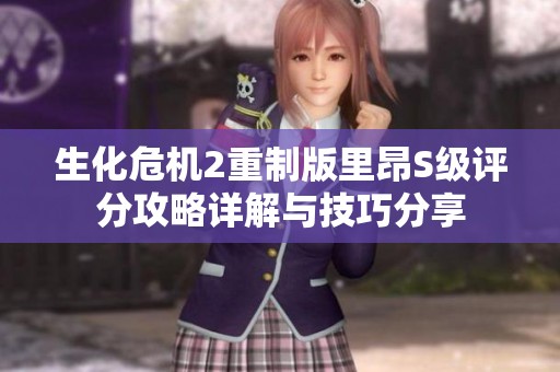 生化危机2重制版里昂S级评分攻略详解与技巧分享
