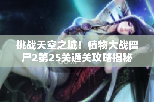 挑战天空之城！植物大战僵尸2第25关通关攻略揭秘