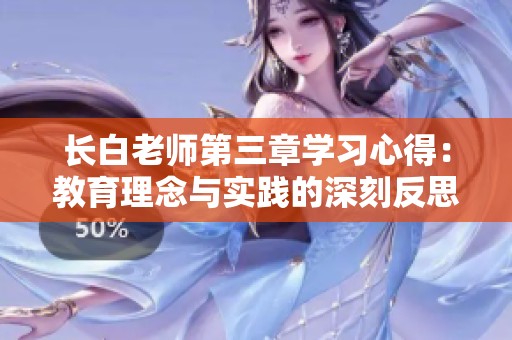长白老师第三章学习心得：教育理念与实践的深刻反思与收获