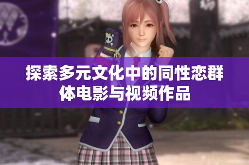 探索多元文化中的同性恋群体电影与视频作品