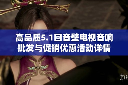 高品质5.1回音壁电视音响批发与促销优惠活动详情
