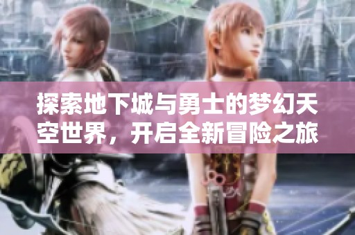 探索地下城与勇士的梦幻天空世界，开启全新冒险之旅