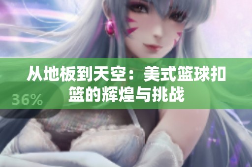 从地板到天空：美式篮球扣篮的辉煌与挑战