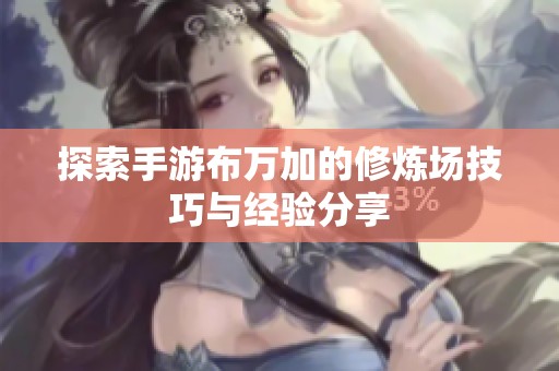 探索手游布万加的修炼场技巧与经验分享