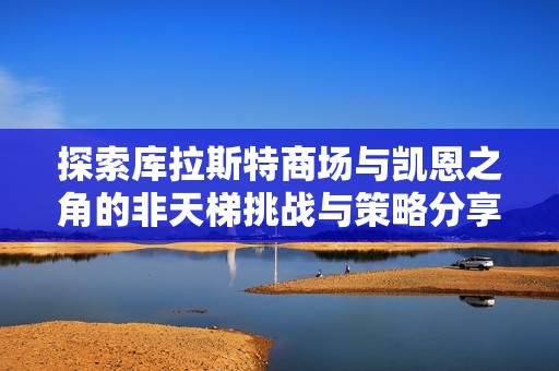 探索库拉斯特商场与凯恩之角的非天梯挑战与策略分享