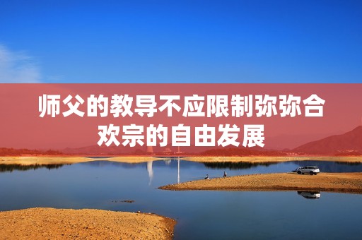 师父的教导不应限制弥弥合欢宗的自由发展