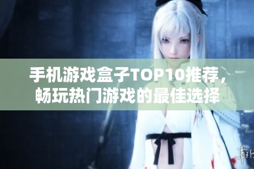 手机游戏盒子TOP10推荐，畅玩热门游戏的最佳选择
