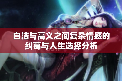 白洁与高义之间复杂情感的纠葛与人生选择分析