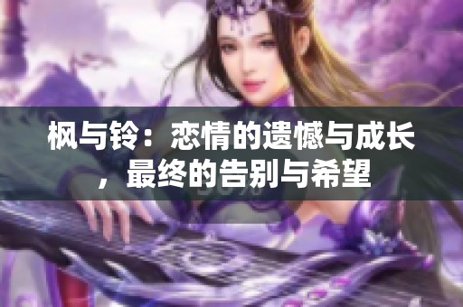 枫与铃：恋情的遗憾与成长，最终的告别与希望