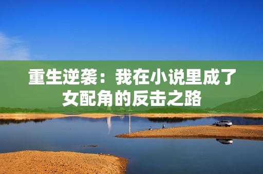 重生逆袭：我在小说里成了女配角的反击之路