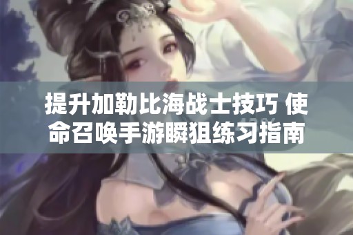 提升加勒比海战士技巧 使命召唤手游瞬狙练习指南