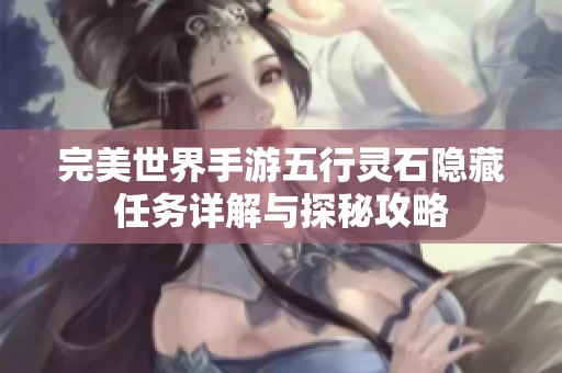 完美世界手游五行灵石隐藏任务详解与探秘攻略