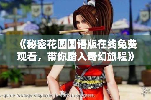 《秘密花园国语版在线免费观看，带你踏入奇幻旅程》