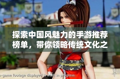 探索中国风魅力的手游推荐榜单，带你领略传统文化之美