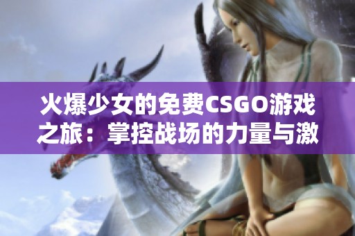 火爆少女的免费CSGO游戏之旅：掌控战场的力量与激情