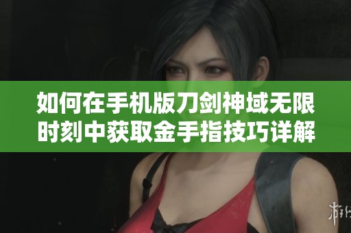 如何在手机版刀剑神域无限时刻中获取金手指技巧详解