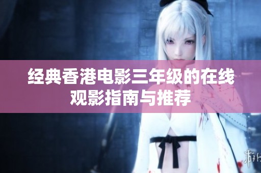 经典香港电影三年级的在线观影指南与推荐