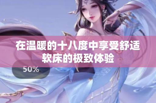 在温暖的十八度中享受舒适软床的极致体验