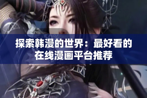探索韩漫的世界：最好看的在线漫画平台推荐