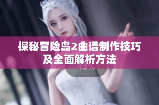 探秘冒险岛2曲谱制作技巧及全面解析方法