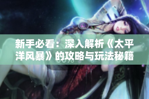 新手必看：深入解析《太平洋风暴》的攻略与玩法秘籍