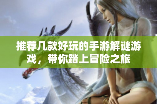 推荐几款好玩的手游解谜游戏，带你踏上冒险之旅