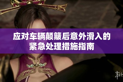 应对车辆颠簸后意外滑入的紧急处理措施指南
