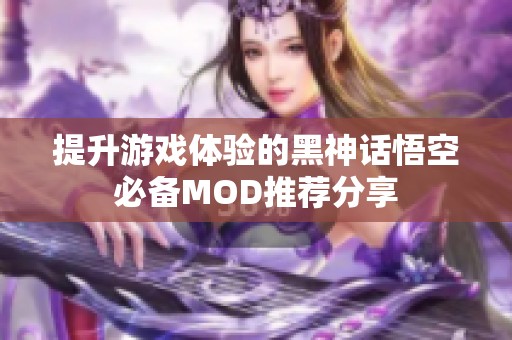 提升游戏体验的黑神话悟空必备MOD推荐分享